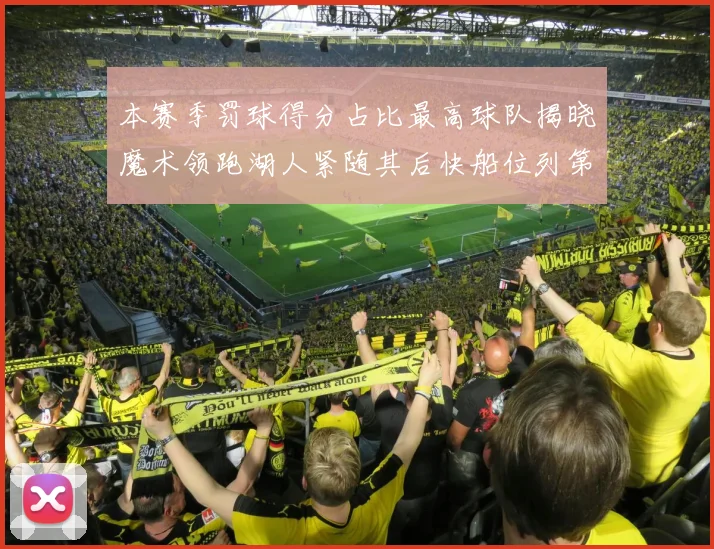 本赛季罚球得分占比最高球队揭晓魔术领跑湖人紧随其后快船位列第四