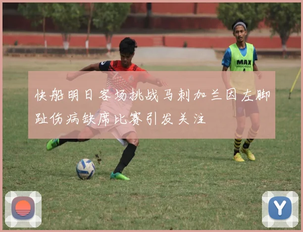 快船明日客场挑战马刺加兰因左脚趾伤病缺席比赛引发关注